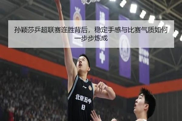 孙颖莎乒超联赛连胜背后，稳定手感与比赛气质如何一步步炼成